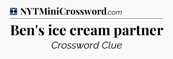 Solution: Ben's ice cream partner - NYT Mini Crossword