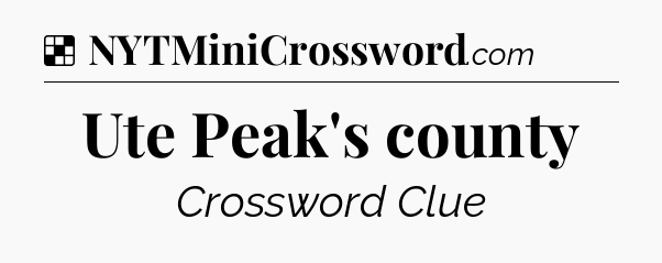 Solution: Ute Peak's county - NYT Crossword
