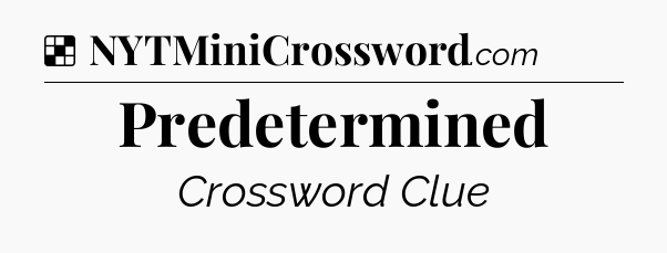 Solution: Predetermined - NYT Crossword