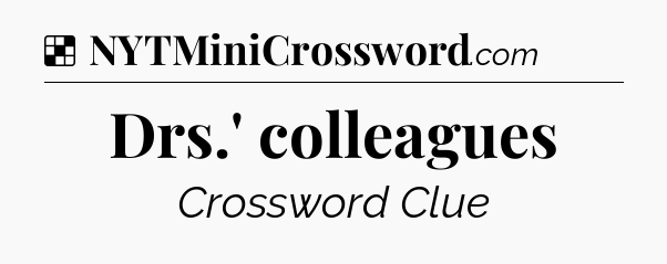 Solution: Drs.' colleagues - NYT Crossword