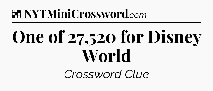 Solution: One of 27,520 for Disney World - NYT Crossword
