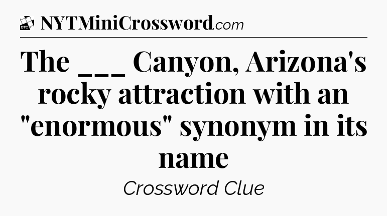 The ___ Canyon, Arizona's rocky attraction with an 