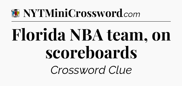 Florida NBA team, on scoreboards Crossword Clue