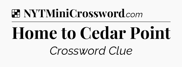 Solution: Home to Cedar Point - NYT Crossword