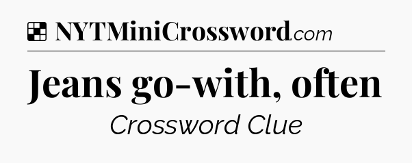 Solution: Jeans go-with, often - NYT Crossword