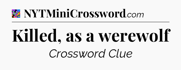 Killed, as a werewolf Crossword Clue