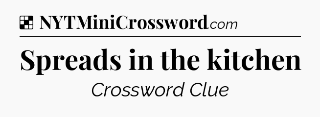 Solution: Spreads in the kitchen - NYT Crossword