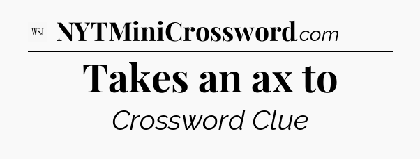 Takes an ax to - WSJ Crossword