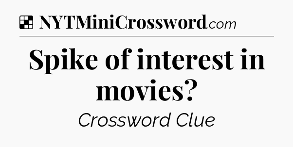 Solution: Spike of interest in movies - NYT Crossword