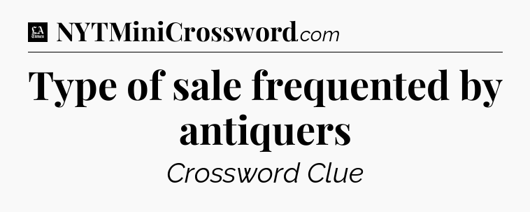 Type of sale frequented by antiquers - LA Times Crossword