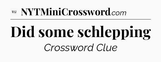 Did some schlepping - WSJ Crossword