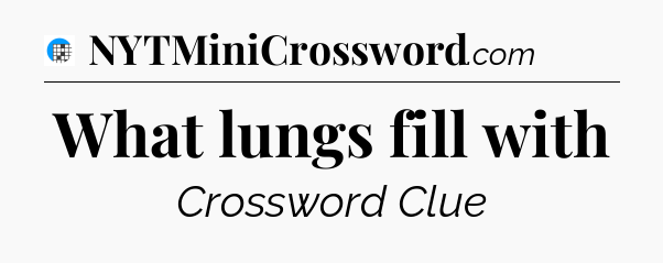 What lungs fill with Crossword Clue