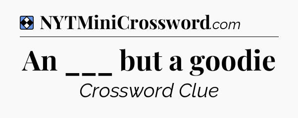 Solution: An ___ but a goodie - NYT Mini Crossword