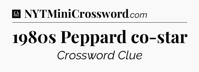 1980s Peppard co-star - LA Times Crossword