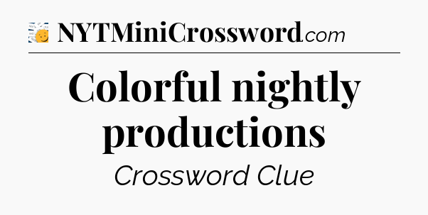 Colorful nightly productions - 7 Little Words