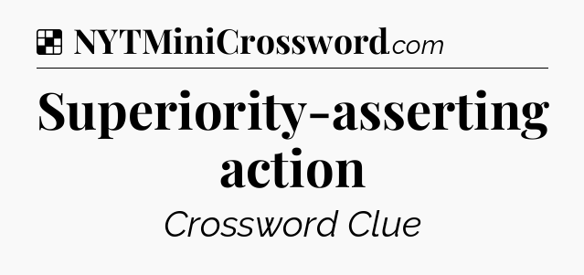 Solution: Superiority-asserting action - NYT Crossword