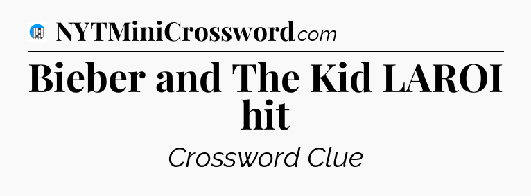 Bieber and The Kid LAROI hit Crossword Clue