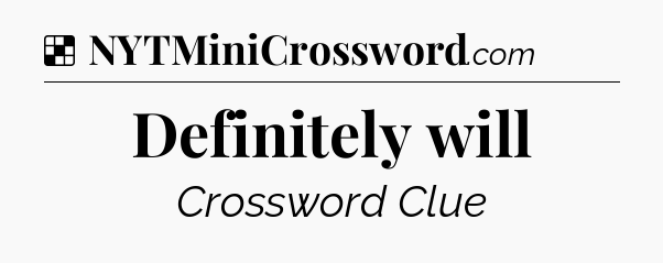 Solution: Definitely will - NYT Crossword