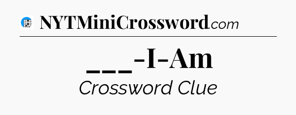 ___-I-Am Crossword Clue