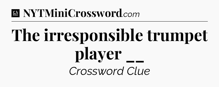 The irresponsible trumpet player __ - LA Times Crossword