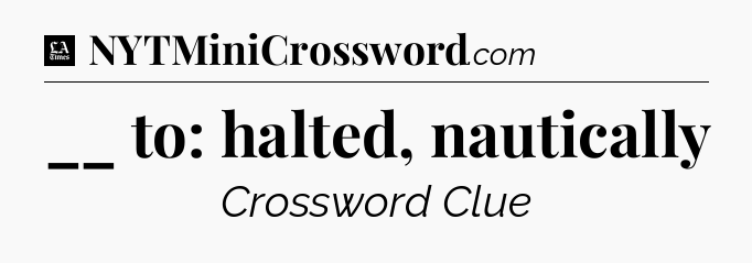 __ to: halted, nautically - LA Times Crossword