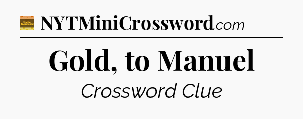 Gold, to Manuel - Eugene Sheffer Crossword
