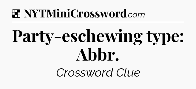 Solution: Party-eschewing type: Abbr - NYT Crossword