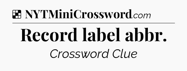 Solution: Record label abbr - NYT Crossword