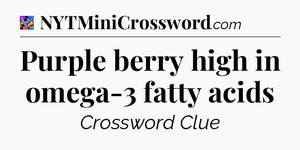 Purple berry high in omega-3 fatty acids Crossword Clue