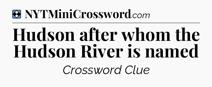 Solution: Hudson after whom the Hudson River is named - NYT Mini Crossword
