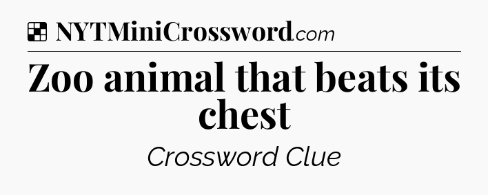 Solution: Zoo animal that beats its chest - NYT Crossword