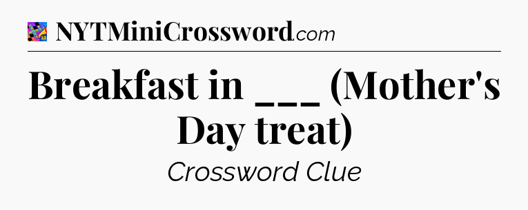 Breakfast in ___ (Mother's Day treat) Crossword Clue