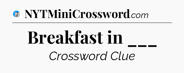 Breakfast in ___ Crossword Clue