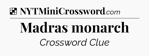 Solution: Madras monarch - NYT Crossword