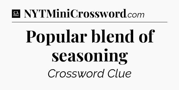Popular blend of seasoning - LA Times Crossword