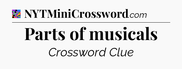 Parts of musicals Crossword Clue