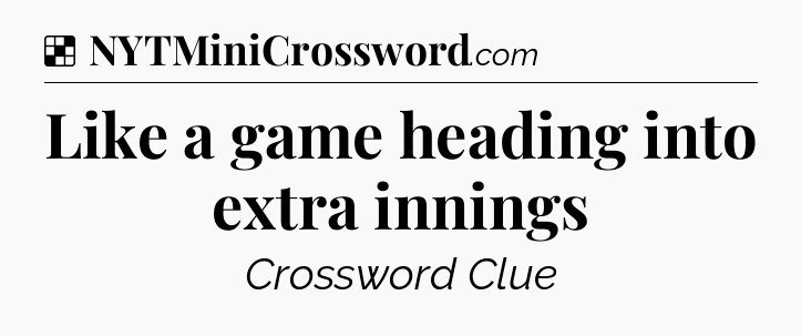 Solution: Like a game heading into extra innings - NYT Crossword