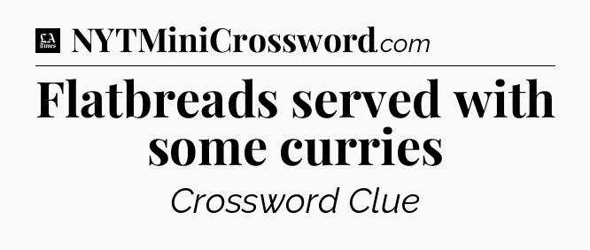Flatbreads served with some curries - LA Times Crossword