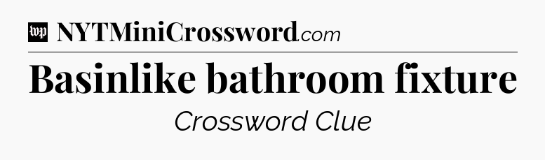 Basinlike bathroom fixture Crossword Clue