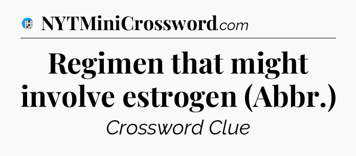 Regimen that might involve estrogen (Abbr.) Crossword Clue