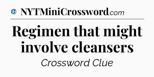 Regimen that might involve cleansers Crossword Clue