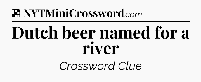 Solution: Dutch beer named for a river - NYT Crossword