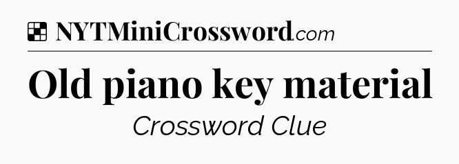 Solution: Old piano key material - NYT Crossword