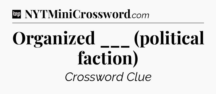 Organized ___ (political faction) Crossword Clue
