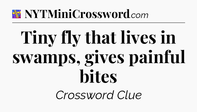 Tiny fly that lives in swamps, gives painful bites Codycross