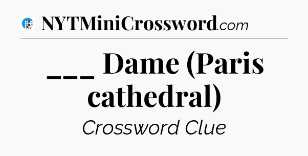 ___ Dame (Paris cathedral) Crossword Clue