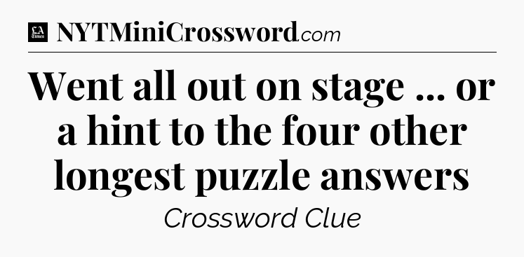 Went all out on stage ... or a hint to the four other longest puzzle answers - LA Times Crossword