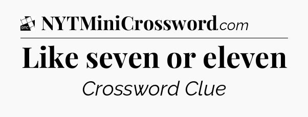 Like seven or eleven - Daily Themed Mini Crossword