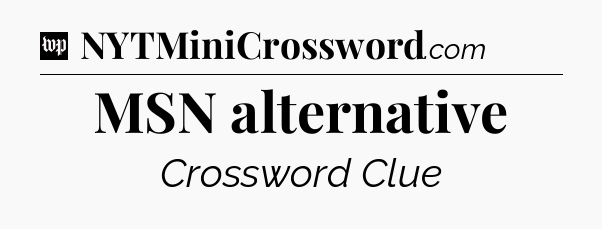 MSN alternative Crossword Clue