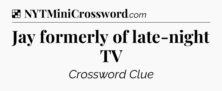 Solution: Jay formerly of late-night TV - NYT Crossword